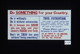 Do SOMETHING for your Country. Do it willingly. Do it without ostentation ... Don't let THIS day pass without "doing something" ... True patriotism - Last week a poorly-clad boy ... wanted to "do something." He willingly gave all he had