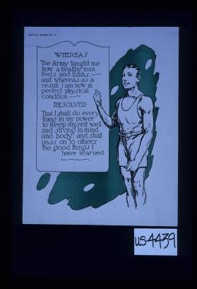 Whereas: The army taught me how a healthy man feels and thinks, and whereas, as a result, I am now in perfect physical condition. Resolved: That I shall do everything in my power to keep myself well and strong in mind and body, and shall pass on to others the good things I have learned