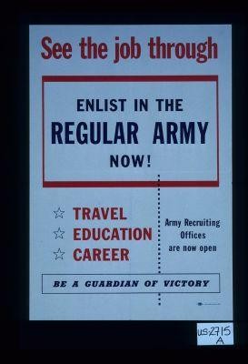 See the job through. Enlist in the regular Army now! Travel, education, career. Army recruiting offices are now open. Be a guardian of victory
