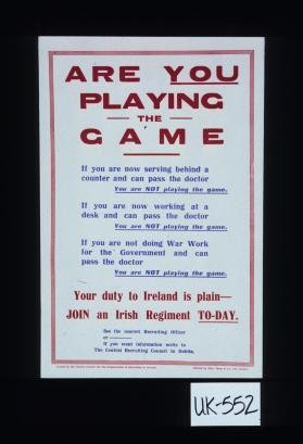 Are you playing the game. If you are now serving behind a counter and can pass the doctor, you are not playing the game ... Your duty to Ireland is plain, Join an Irish Regiment today