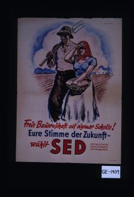 Freie Bauerntchaft auf eigener Scholle! Eure Stimme der Zukunft wahlt SED - Sozialistische Einheitspartei Deutschlands