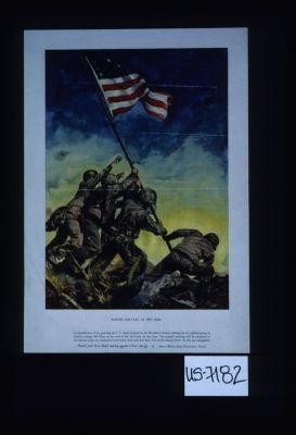 Raising our flag at Iwo Jima. A reproduction of the painting by C.C. Beall inspired by Joe Rosenthal's historic photograph of a gallant group of Marines raising Old Glory on the crest of Mt. Suribachi on Iwo Jima ... Match your War Bond buying against their courage