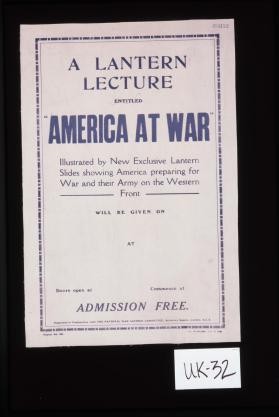 A lantern lecture entitled "America at war," illustrated by new exclusive lantern slides showing America preparing for war and their army on the Western Front, will be given on [blank area] at [blank area]. ... Admission free