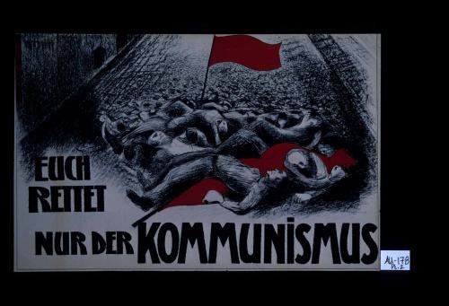 Euch retet nur der Kommunismus