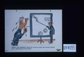 Dilbert was bombastic about his accuracy until they finally showed him a photograph of his drops!