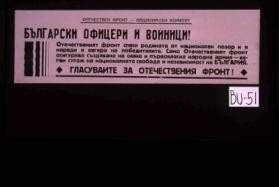 Bulgarski ofitseri i Voinitsi! ... osiguriava suzdavane na sila i pervoklasna narodna armiia ... Glasuvaite za Otechestveniia Front!