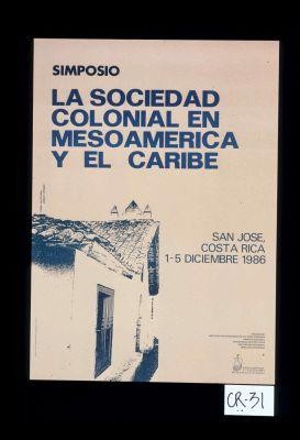 Simposio: La Sociedad Colonial en Mesoamerica y el Caribe. ... Organizan: Instituto Costarricense de Cultura Hispanica, Archivo Nacional, Universidad de Costa Rica, Universidad Nacional, Embajada de Espana