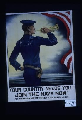 Your country needs you. Join the Navy now! For information apply recruiting station or Navy League