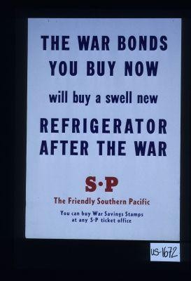 The war bonds you buy now will buy a swell new refrigerator after the war. S.P. The friendly Southern Pacific. You can buy War Savings Stamps at any S.P. ticket office