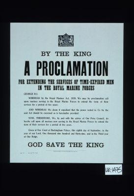 By the King, a proclamation, for extending the services of time-expired men in the Royal Marine Forces ... God save the King
