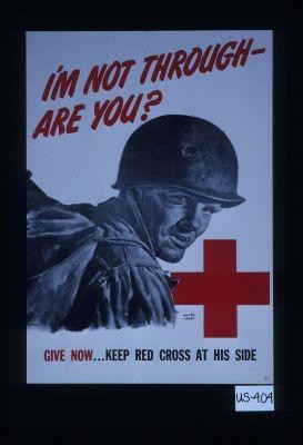 I'm not through - are you? Give now ... keep Red Cross at his side