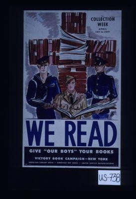 We read. Give "our boys" your books. Victory Book Campaign - New York. American Library Association, American Red Cross, United Service Organizations. Collection week, April 13th to 20th