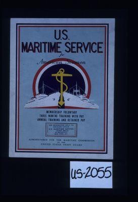 U.S. Maritime Service for American seamen. Membership voluntary. Three months training with pay, annual training and retainer pay. For information apply to enrolling officer ... Administered for the Maritime Commission by the United States Coast Guard
