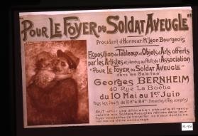 "Pour le foyer du soldat aveugle" ... Exposition de tableaux et objets d'arts offerts par les artistes et vendus au profit de l'Association "pour le foyer du soldat aveugle" dans les Galeries Georges Bernheim, 40 rue de la Boetie, du 10 mai au 1er juin, tous les jours de 10 hres a 18 hres (dimanches et fetes compris). But: offrir une allocation annuelle et renouvelable aux soldats aveugles rentres dans leur foyer incapables de travailler ou a ceux