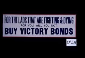 For the lads that are fighting & dying for you, will you not buy victory bonds