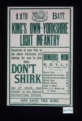11th Batt. King's Own Yorkshire Light Infantry. Hundreds of your pals in the above battalion are looking for you to join them. Don't shirk. Go at once, and enlist at the nearest recruiting office ... God save the King