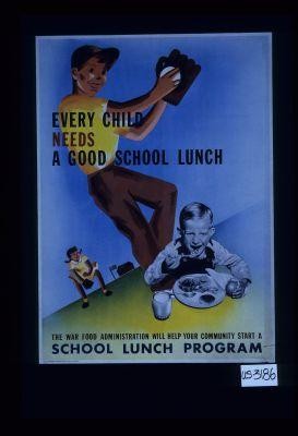 Every child needs a good school lunch. The War Food Adminstration will help your community start a school lunch program