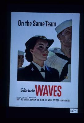 On the same team. Enlist in the Waves, Apply to your nearest Navy recruiting station or Office of Naval Officer Procurement