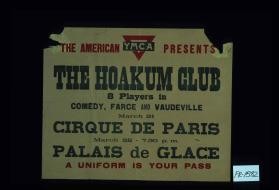 The American Y.M.C.A. presents The Hoakum Club ... Comedy, farce and vaudeville ... Cirque de Paris. ... Palais de Glace. A uniform is your pass