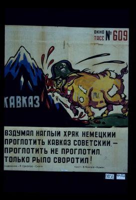 Kavkaz. Vzdumal naglyi khriak nemetskii proglotit' Kavkaz Sovetskii - proglotit' ne proglotil, tol'ko rylo svorotil