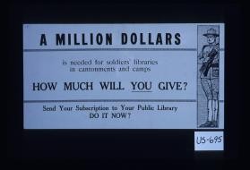 A million dollars is needed for soldiers' libraries in cantonments and camps. How much will you give? Send your subscription to your public library. Do it now!