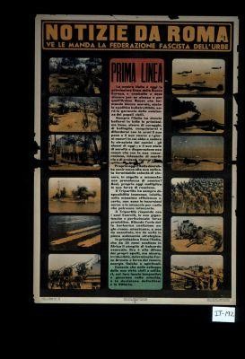 Notizie da Roma. Ve le manda la Federazione fascista dell'urbe. Prima linea. La nostra Italia e oggi la primissima linea della Nuova Europa, e combatte e deve vincere per se stessa e per quell'Ordine Nuovo che formando blocco morale, sociale e politico indistruttibile, sara la garanzia della esistenza dei popoli civili