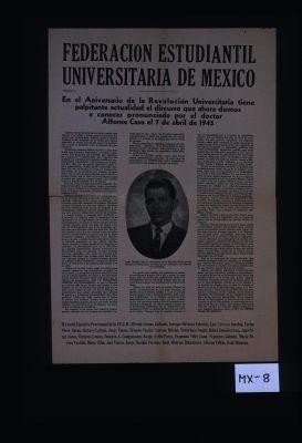En el aniversario de la Revolucion Universitaria ... el discurso pronunciado por el doctor Alfonso Caso el 7 de abril de 1945. ... Todos nosotros debemos sentir este fervor por la libertad de pensamiento, POR LA VERDADERA LIBERTAD DE PENSAMIENTO ... Mexico ha sido un pais de revolucion ... Poco a poco la luz fue entrando en las mentes logrando la liberacion politica; mas tarde la liberacion espiritual; quizas mas tarde lograremos la liberacion economica