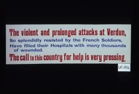 The violent and prolonged attacks at Verdun, so splendidly resisted by the French soldiers, have filled their hospitals with many thousands of wounded. The call to this country for help is very pressing