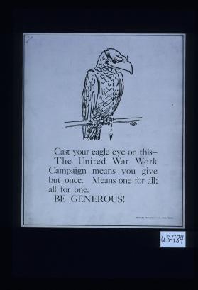 Cast your eagle eye on this - the United War Work Campaign means you give but once ... Be generous!