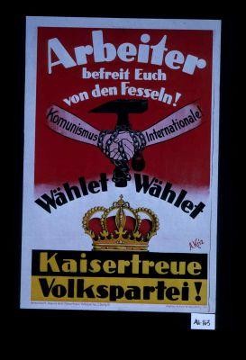 Arbeiter befreit Euch von den Fesseln! ... Wahlet ... Kaisertreue Volkspartei!