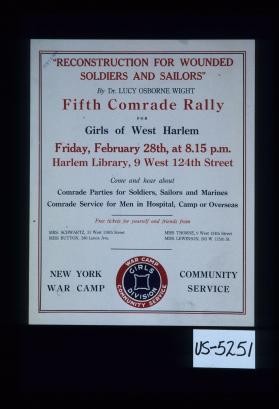 "Reconstruction for wounded soldiers and sailors" by Dr. Lucy Osborne Wight. Fifth Comrade Rally for the girls of West Harlem ... free tickets for yourself and friends