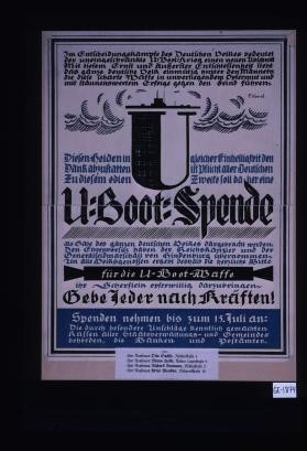 Im Entscheidungskampfe des deutschen Volks bedeutet der uneinbeschrankte U-Boot-Krieg einen neuen Abschnitt. ... U-Boot Spende ... Gebe Jeder nach Kraften! Spenden nehmen bis zum 15. Juli an: