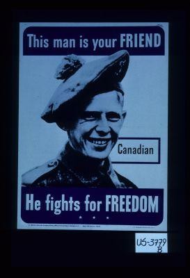 This man is your friend. Canadian. He fights for freedom
