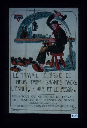 Le travail eloigne de nous trois grands maux: l'ennui, le vice et le besoin. Vous tous qui cherchez du travail ou desirez des renseignements adressez vous aux "Foyer" de l'Union franco-americaine"