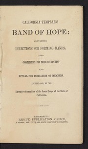 California Templar's Band of Hope: containing directions for forming bands; also constitution for their government and ritual for initiation of members. Adopted 1868, by the Executive Committee of the Grand Lodge of the State of California