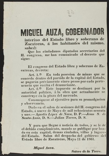 Miguel Auza, gobernador interino del Estado libre y soberano de Zacatecas, á los habitantes del mismo, sabed ... Art. 1o. En toda posesion de minas que se conceda dentro del partido de la capital del Estado, se pagarán préviamente cinco pesos por cada pertenencia que reciba el denunciante