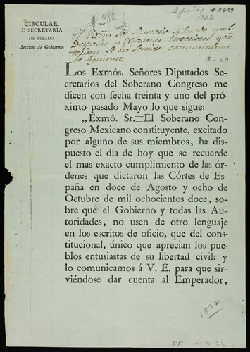 Los Exmôs. Señores Diputados Secretarios del Soberano Congreso me dicen con fecha treinta y uno del próximo pasado Mayo lo que sigue ... : El Soberano Congreso Mexicano constituyente, excitado por alguno de sus miembros, ha dispuesto el dia de hoy que se recuerde el mas exacto cumplimiento de las órdenes que dictaron las Córtes de España ... sobre que el Gobierno y todas las Autoridades, no usen de otro lenguaje en los escritos de oficio, que del constitucional, único que aprecian los pueblos entusiastas de su libertad civil