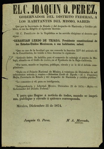 El C. Joaquin O. Perez, Gobernador del Distrito Federal, a los habitantes del mismo, sabed : ... Sebastian Lerdo de Tejada, Presidente constitucional de los Estados-Unidos Mexicanos, á sus habitantes, sabed : Artículo único. Se habilita para el comercio de cabotaje el puerto de Mulegé, situado en el Golfo de Cortés, en el Territorio de la Baja -California