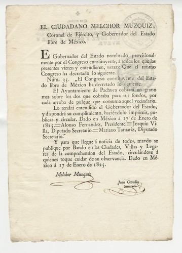 El Ciudadano Melchor Muzquiz, Coronel de Ejército, y Gobernador del Estado libre de México : el Congreso Constituyente del estado libre de México ha decretado ... el Ayuntamiento de Pachuca cobrará un grano mas sobre los dos que cobraba ... por cada arroba de pulque