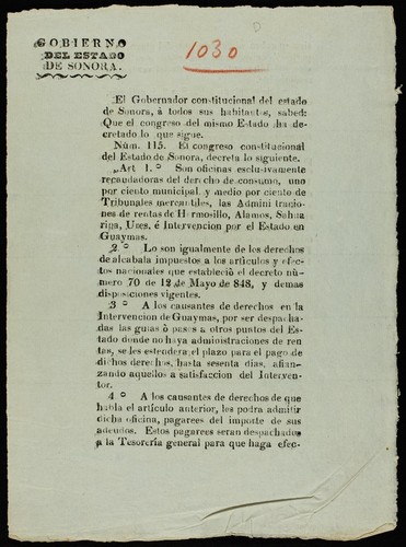 El Gobernador constitucional del estado de Sonora á todos sus habitantes, sabed: Que el Congreso del mismo estado ha decretado lo que sigue. Núm. 115 ... Art. 1.⁰ Son oficinas esclusivamente recaudadoras del derecho de consumo, uno por ciento municipal, y medio por ciento de tribunales mercantiles, las administraciones de rentas de Hermosillo, Alamos, Sahuaripa, Ures, é intervencion por el estado en Guaymas