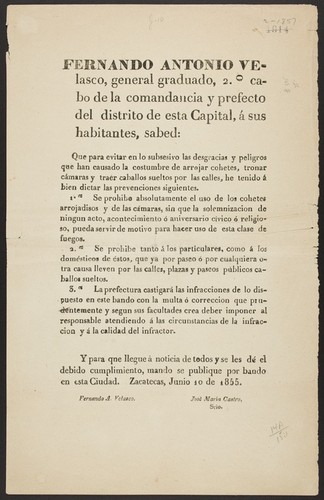 Fernando Antonio Velasco, general graduado ... y prefecto del distrito de esta Capital ... Que para evitar en lo subsesivo las descracias y peligros que han causado la costumbre de arrojar cohetes, tronar cámaras y traer caballos sueltos por las calles, he tenido á bien dictar las prevenciones siguientes