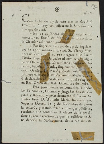 Con fecha de 17 de este mes se sirvió el Exmô. Sr. Virrey comunicarme la Superior órden que dice así. "En 21 de Enero de 1795 expidio mi antecesor ... la Circular del tenor siguiente ... Por Superior Decreto de 29 de Septiembre de 1776 mando el Exmô. Sr. Virrey Marqués de Croix que no se entragase á las Partes Título, Superior Despacho ni otro recado alguno de Oficio, Renta, Encomienda, Empleo, Dispensa, Facultad, Venia, Suplemento, Gratificacion, Grado, Honor ó Ayuda de costa, sin que primero constase la satisfaccion de Media-anata, ó declaracion de no deberla