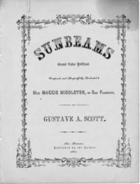 Sunbeams : Grand valse brilliant / Composed and respectfully dedicated to Miss Maggie Middleton, of San Francisco, by Gustave A. Scott