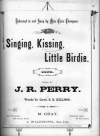 Singing, kissing, little birdie / words by E. H. Kellogg ; music by J. R. Perry