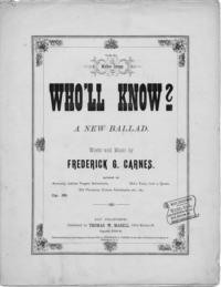 Who'll know : a new ballad / words and music by Frederick G. Carnes