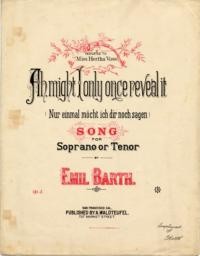 Ah, might I only once reveal it = Nur einmal möcht ich dir noch sagen : song for soprano or tenor, op. 3 / by Emil Barth