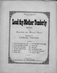 Lead thy mother tenderly : song or quartette for mixed voices /ccomposed by Carlos Troyer