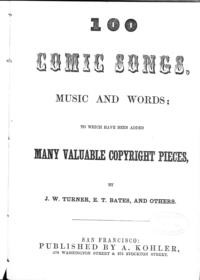 100 comic songs : music and words : to which have been added many valuable copyright pieces / by J.W. Turner ; E.T. Bates and others