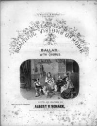 Beautiful visions of home : ballad with chorus / written and composed by Albert P. Schack