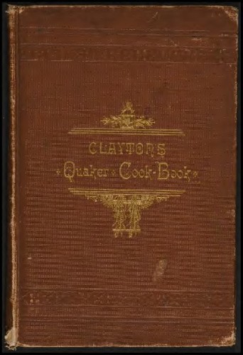 Clayton's Quaker cook-book : being a practical treatise on the culinary art